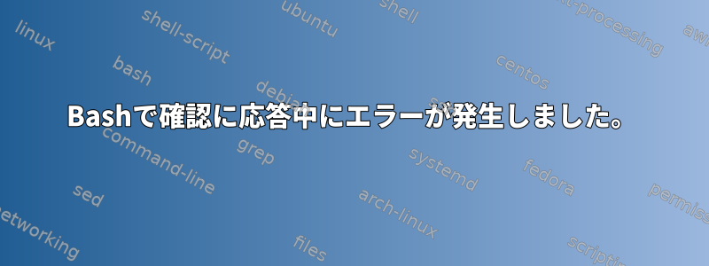 Bashで確認に応答中にエラーが発生しました。