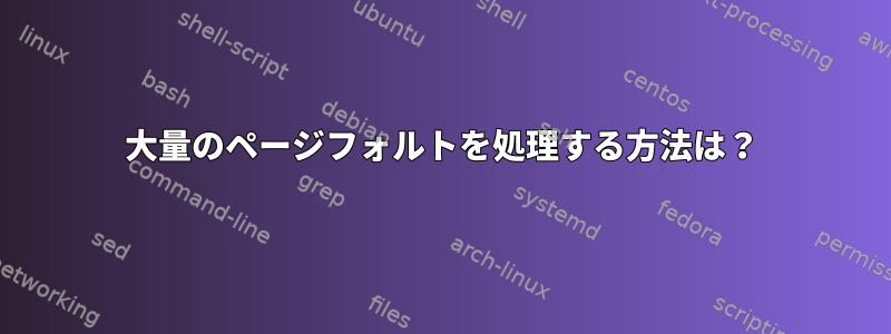 大量のページフォルトを処理する方法は？