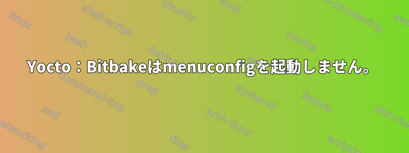 Yocto：Bitbakeはmenuconfigを起動しません。