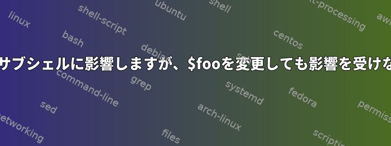 $PATHを変更するとサブシェルに影響しますが、$fooを変更しても影響を受けないのはなぜですか？