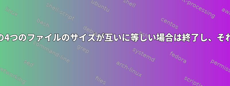 ディレクトリ内の最後の4つのファイルのサイズが互いに等しい場合は終了し、それ以外の場合は[閉じる]