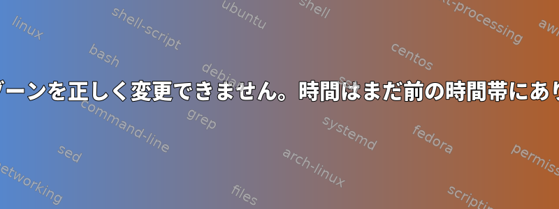 タイムゾーンを正しく変更できません。時間はまだ前の時間帯にあります。