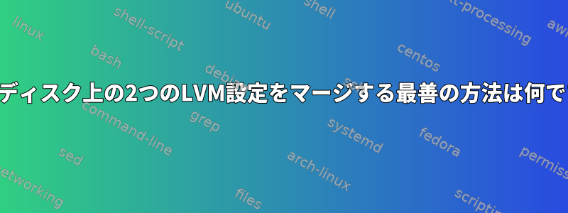 異なるディスク上の2つのLVM設定をマージする最善の方法は何ですか？