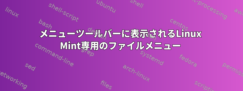 メニューツールバーに表示されるLinux Mint専用のファイルメニュー