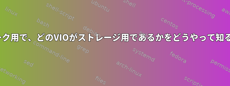 どのVIOがネットワーク用で、どのVIOがストレージ用であるかをどうやって知ることができますか？