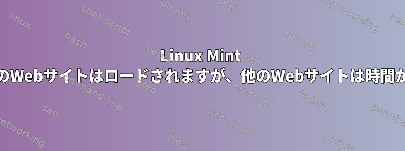 Linux Mint 18では、一部のWebサイトはロードされますが、他のWebサイトは時間がかかります。