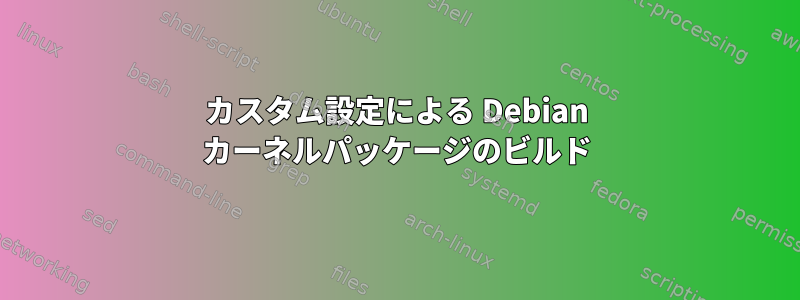 カスタム設定による Debian カーネルパッケージのビルド