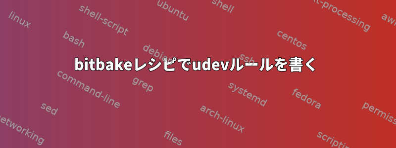 bitbakeレシピでudevルールを書く