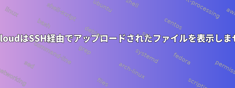 OwncloudはSSH経由でアップロードされたファイルを表示しません。