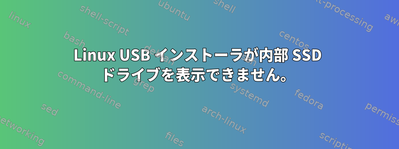 Linux USB インストーラが内部 SSD ドライブを表示できません。