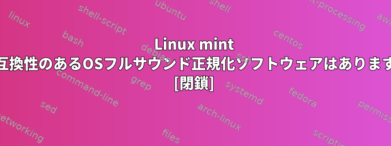 Linux mint 18と互換性のあるOSフルサウンド正規化ソフトウェアはありますか？ [閉鎖]