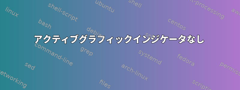 アクティブグラフィックインジケータなし