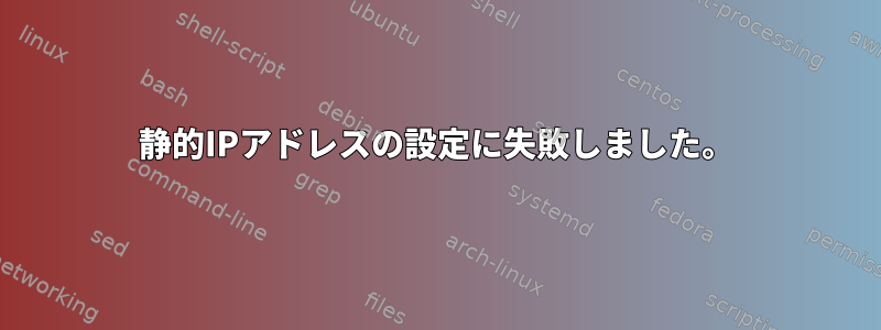 静的IPアドレスの設定に失敗しました。