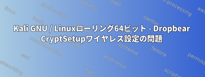 Kali GNU / Linuxローリング64ビット - Dropbear CryptSetupワイヤレス設定の問題