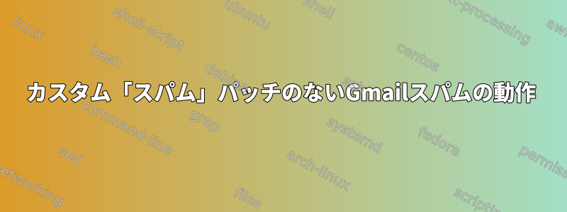 カスタム「スパム」パッチのないGmailスパムの動作