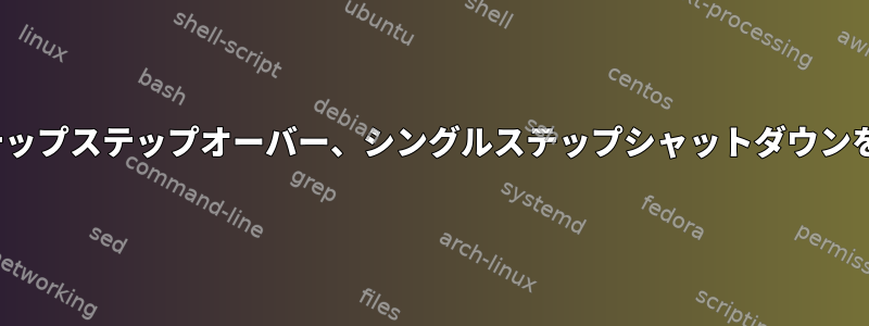 シングルステップエントリ、シングルステップステップオーバー、シングルステップシャットダウンを実行するためにGDBを使用する方法は？