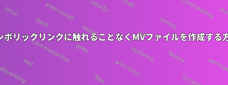 シンボリックリンクに触れることなくMVファイルを作成する方法