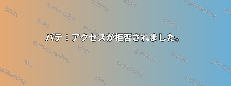 パテ：アクセスが拒否されました。