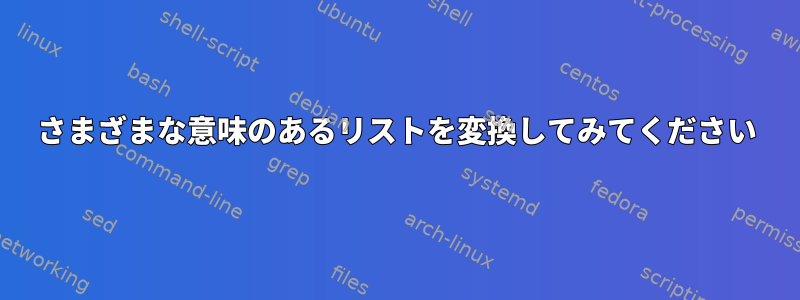 さまざまな意味のあるリストを変換してみてください