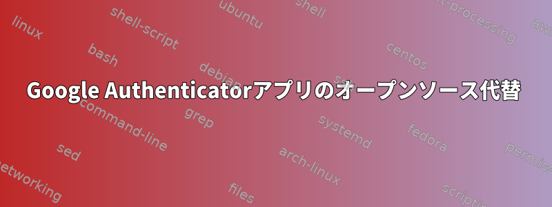 Google Authenticatorアプリのオープンソース代替