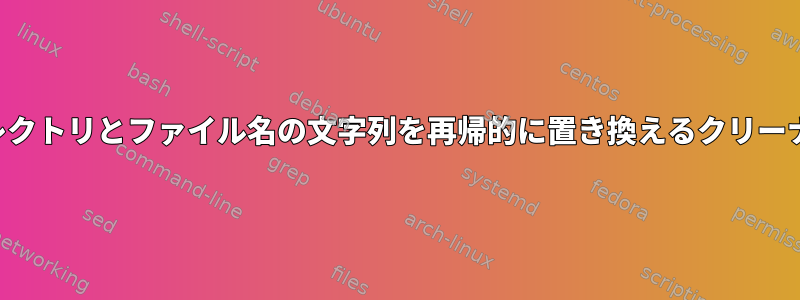 すべてのディレクトリとファイル名の文字列を再帰的に置き換えるクリーナースクリプト