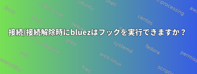 接続/接続解除時にbluezはフックを実行できますか？