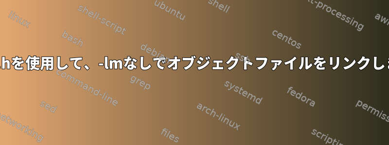 math.hを使用して、-lmなしでオブジェクトファイルをリンクします。