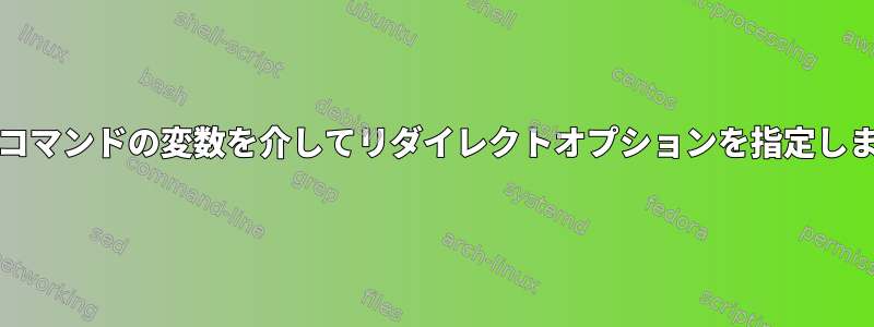 Execコマンドの変数を介してリダイレクトオプションを指定します。