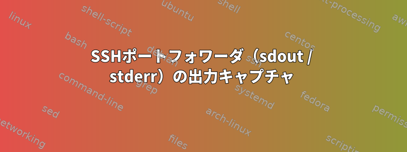 SSHポートフォワーダ（sdout / stderr）の出力キャプチャ