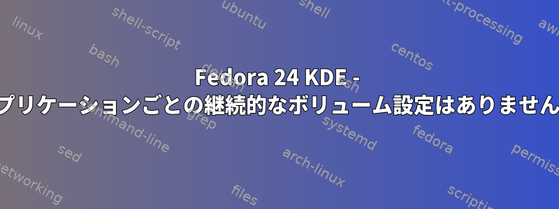 Fedora 24 KDE - アプリケーションごとの継続的なボリューム設定はありません。