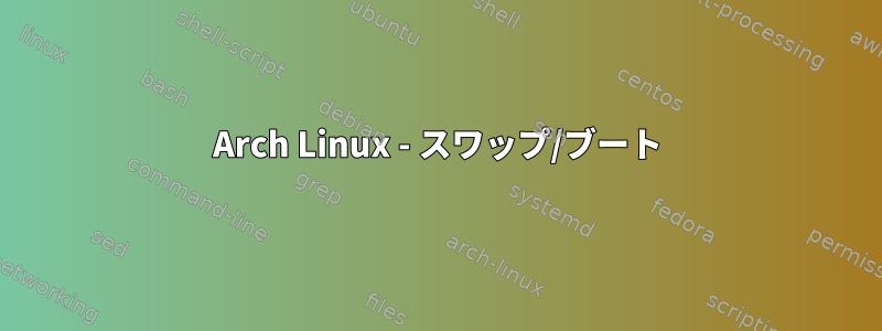 Arch Linux - スワップ/ブート