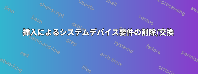 挿入によるシステムデバイス要件の削除/交換