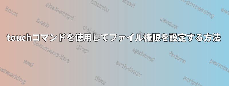 touchコマンドを使用してファイル権限を設定する方法