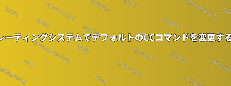 MacオペレーティングシステムでデフォルトのCCコマンドを変更する方法は？