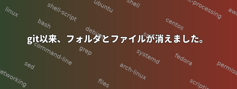 git以来、フォルダとファイルが消えました。