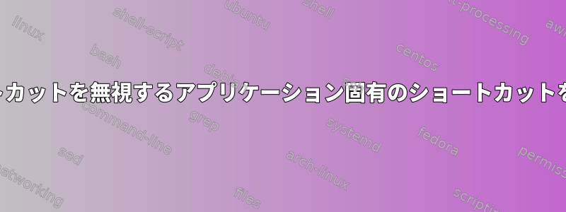 グローバルショートカットを無視するアプリケーション固有のショートカットを定義する方法は？