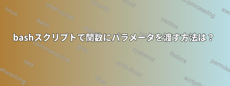 bashスクリプトで関数にパラメータを渡す方法は？