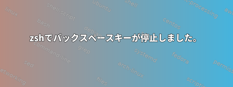 zshでバックスペースキーが停止しました。