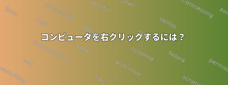 コンピュータを右クリックするには？