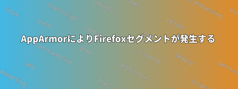 AppArmorによりFirefoxセグメントが発生する