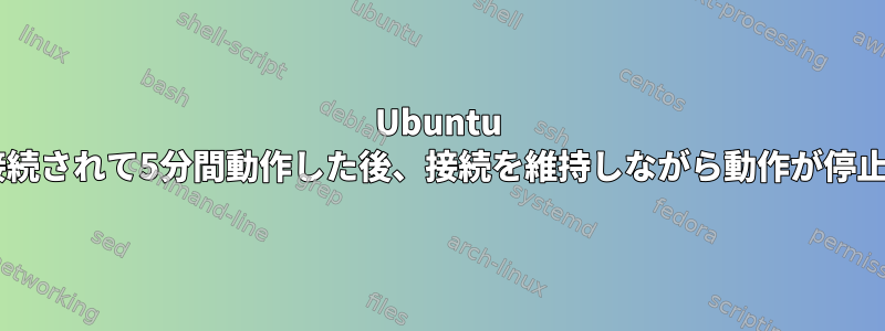 Ubuntu Wi-Fiが接続されて5分間動作した後、接続を維持しながら動作が停止します。