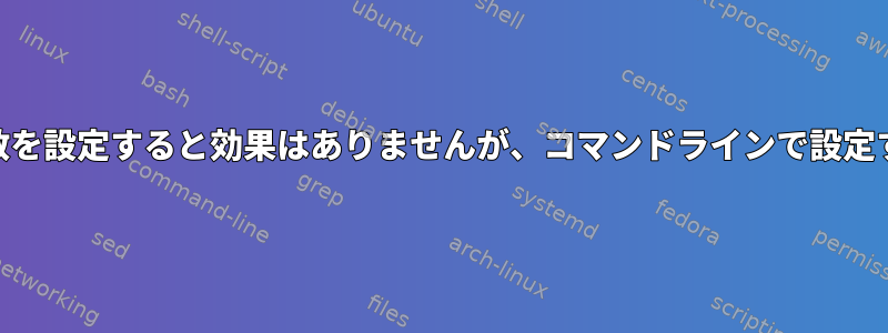 /etc/environmentで変数を設定すると効果はありませんが、コマンドラインで設定すると[冗長]になります。