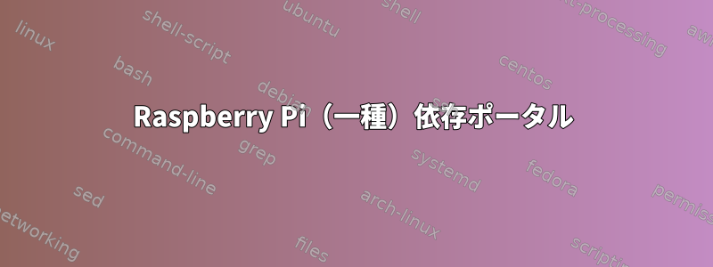 Raspberry Pi（一種）依存ポータル