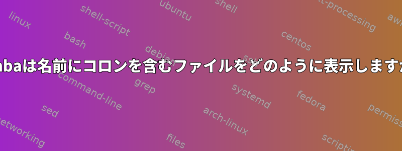 Sambaは名前にコロンを含むファイルをどのように表示しますか？