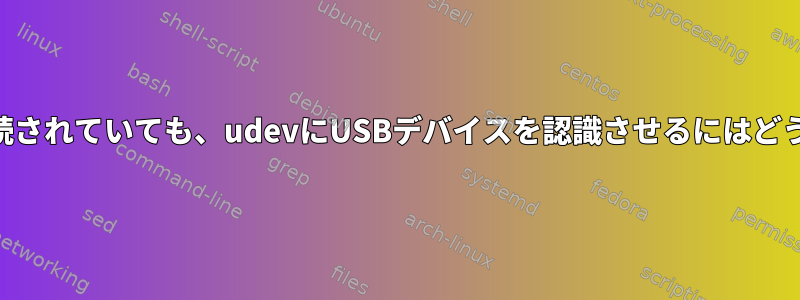 どのUSBポートに接続されていても、udevにUSBデバイスを認識させるにはどうすればよいですか？