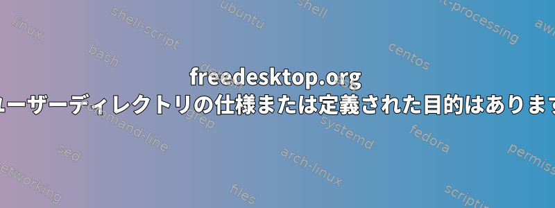 freedesktop.org XDGユーザーディレクトリの仕様または定義された目的はありますか？