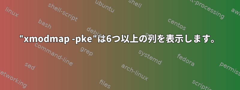 "xmodmap -pke"は6つ以上の列を表示します。