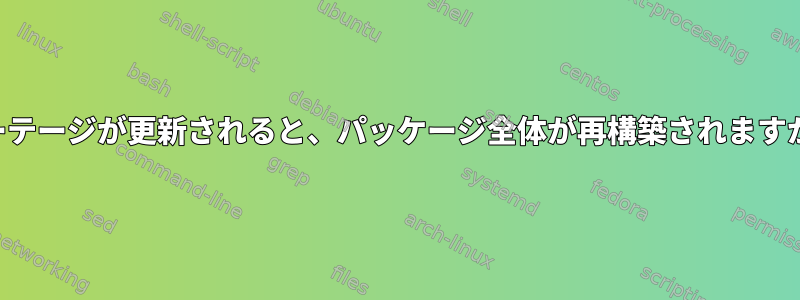 ポーテージが更新されると、パッケージ全体が再構築されますか？