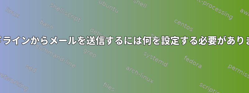 コマンドラインからメールを送信するには何を設定する必要がありますか？