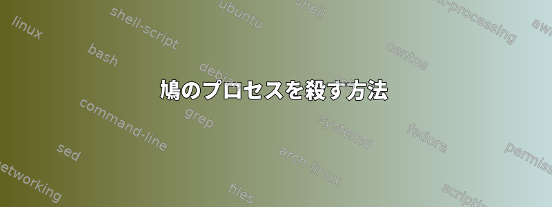 鳩のプロセスを殺す方法